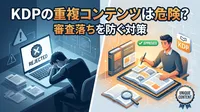 KDPの重複コンテンツは危険？審査落ちを防ぐ対策とは