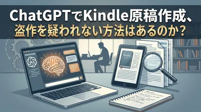 ChatGPTでKindle原稿作成、盗作を疑われない方法はあるのか？